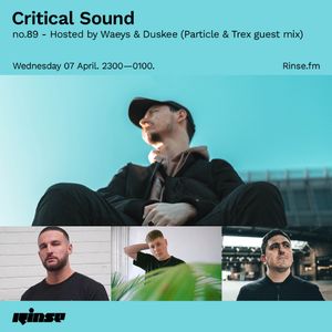 Critical Sound no.89 - Hosted by Waeys & Duskee (Particle & Trex guest mix) | Rinse FM | 07.04.2021