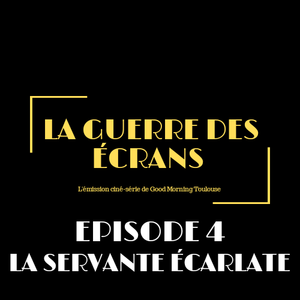 La Guerre des Écrans - EP04 - The Handmaid's tale