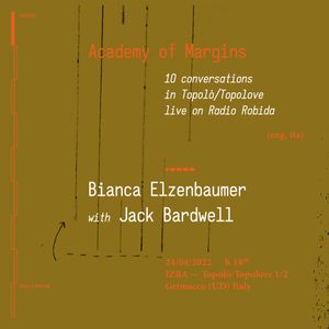 Academy of Margins 1 – Bianca Elzenbaumer in conversation w/ Jack Bardwell / 24.04.2022