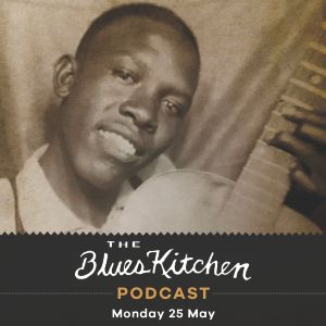 THE BLUES KITCHEN PODCAST: 25 May 2020