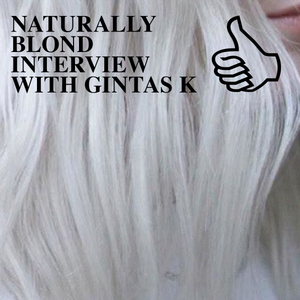 NATURALLY BLOND INTERVIEW WITH GINTAS K
