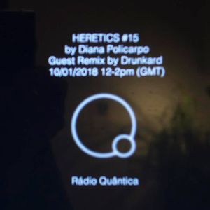 HERETICS #15 by Diana Policarpo - Guest Remix by Drunkard (10/01/2018)