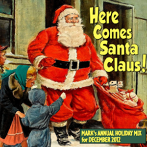 Here Comes Santa Claus! Mark's Annual Holiday Mix for December 2012