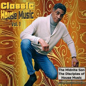 "Classic House Music" Vol. 1 - The Midnite Son The Disciples of House Music