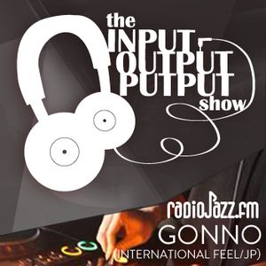 The Input Output Putput radio show: Gonno (International Feel/JP)