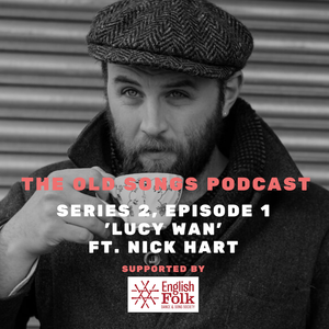 The Old Songs Podcast: Se2Ep1 – ‘Lucy Wan’, ft. Nick Hart