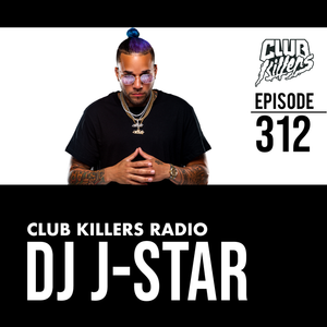 Club Killers Radio #312 - DJ J-Star