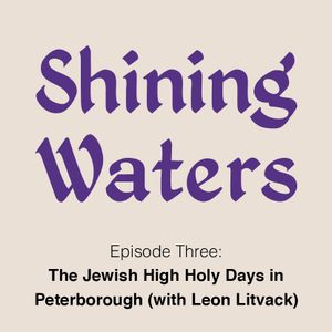 Shining Waters Episode Three - Jewish High Holy Days in Peterborough
