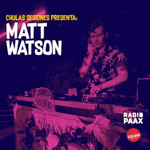 Chulas Sesiones presenta: Matt Watson (Born To Be Cheap). Radio Paax
