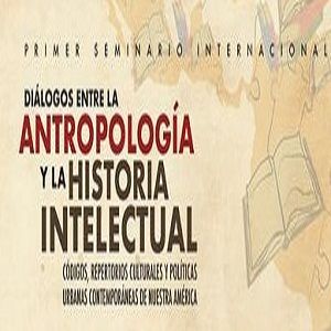Seminario Internacional. DiÃ¡logos entre la antropologÃ­a y la historia intelectual