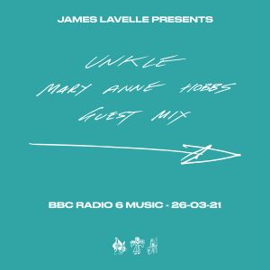 James Lavelle presents UNKLE - Mary Anne Hobbs Guest Mix (2021)