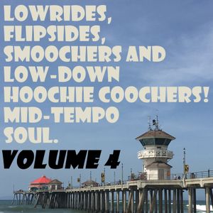 Lowrides, Flipsides, Smoochers and Low-Down Hoochie Coochers! Mid-tempo Soul- Volume 4