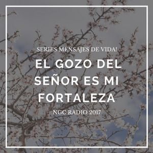 Serie Mensajes De Vida "El Gozo Del Señor Es Mi Fortaleza" by NGC Radio