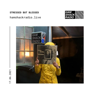 Stressed But Blessed @ Hamshack Radio 17.06.2021