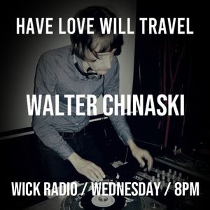 Have Love Will Travel #2 w/ John the Revelator & Walter Chinaski for Wick Radio