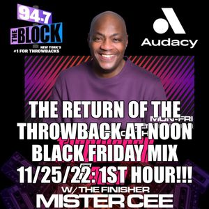 MISTER CEE THE RETURN OF THE THROWBACK AT NOON BLACK FRIDAY MIX 94.7 THE BLOCK NYC 11/25/22 1ST HOUR
