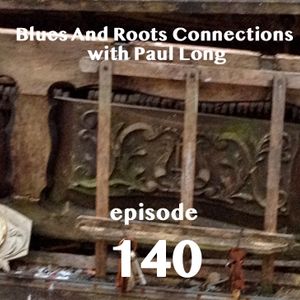 Blues And Roots Connections, with Paul Long: episode 140