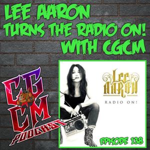 CGCM Podcast EP#138-Lee Aaron Turns the Radio On!