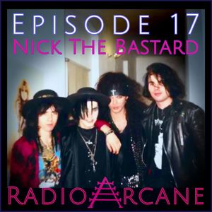 Radio Arcane : 17 : Nick The Bastard