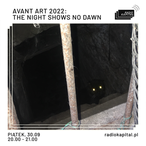 RADIO KAPITAŁ: Avant Art Festival 2022: The Night shows no Dawn (2022-09-30)