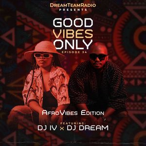 DreamTeamRadio - GoodVibesOnly (034)  Featuring DJ IV