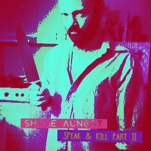 Shane Aungst - Speak & Kill part II