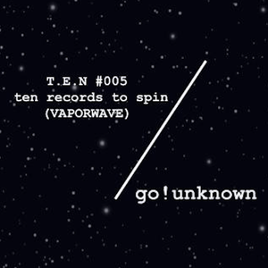 Cover art for TEN RECORDS TO SPIN #005 | VAPORWAVE by gounknown