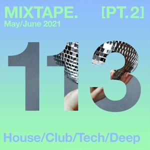 MIXTAPE. 113 May/June 2021 [PT. 2] house/club/tech/deep