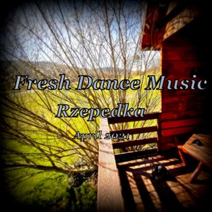 Fresh Dance Music - Rzepedka (April 2021)
