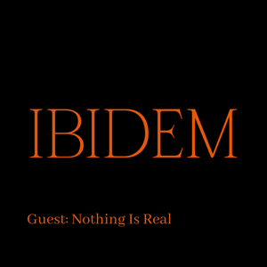 Ibidem #9 - Nothing is Real
