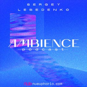 Sergey Lebedenko - Ambience Podcast 030