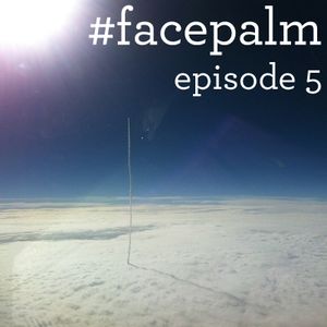 #Facepalm - Episode 5