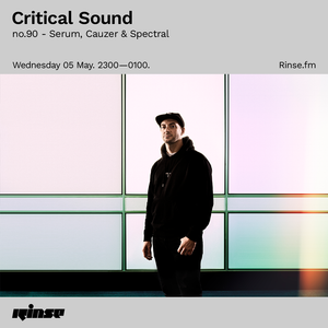Critical Sound no.90 - Serum, Cauzer & Spectral | Rinse FM | 05.05.2021
