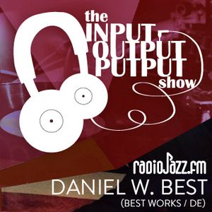 The Input Output Putput radio show: Daniel W. Best (Best Works/DE) pt. II