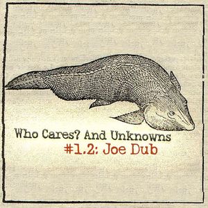 Who Cares? And Unknowns #1.2 - Joe Dub (SFSM, Westcoast Workforce, Dub Brothers, Painkillers, etc..)