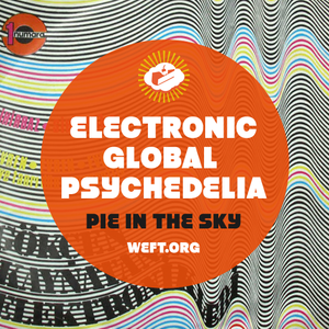 Electronic Global Psychedelia - Pie in the sky @ WEFT Radio