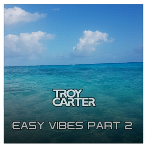 Troy Carter presents - Easy Vibes Part 2