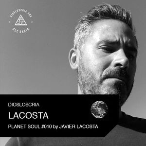 Javier Lacosta @Diosloscriayellos Planet Soul #010 LACOSTA