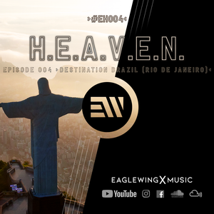 EAGLEWING - H.E.A.V.E.N. - Episode 004 (Destination: Brazil / Rio De Janeiro) [#EH004]