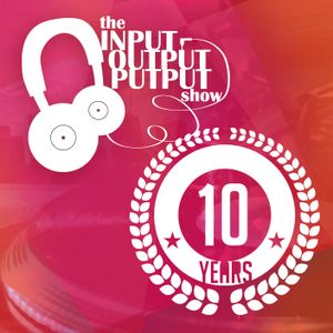 TEN YEARS OF The Input Output Putput radio show