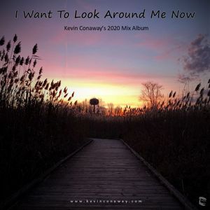 I Want to Look Around Me Now - Kevin Conaway's 2020 Mix Album