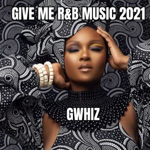 Give Me R&B Music 2021 GWhiz
