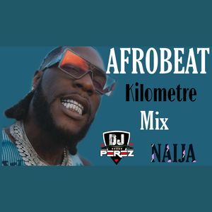Top Afrobeat Party Mix 2021,Kilometre vibes - DJ Perez