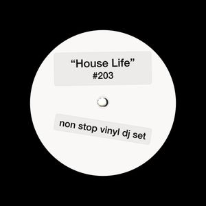 House Life #203 - Non Stop Vinyl DJ Set