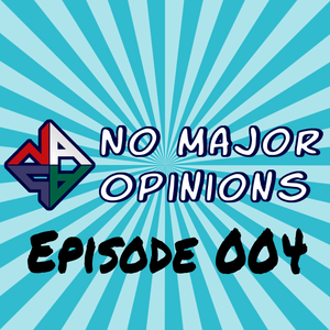 No Major Opinions - Episode 004