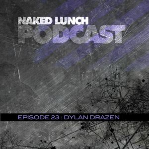 Naked Lunch PODCAST #023 - DYLAN DRAZEN