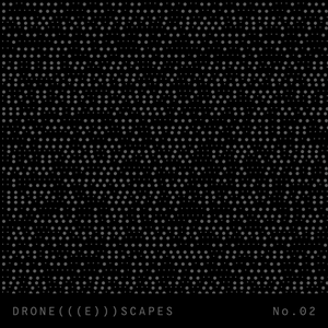 DRONE​(​(​(​E​)​)​)​SCAPES No​.​ 02