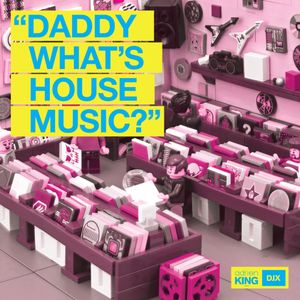 DADDY WHAT'S HOUSE MUSIC?