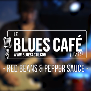 RED BEANS & PEPPER SAUCE - BLUES CAFE LIVE #124 [FEVRIER 2018]