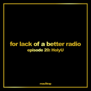 for lack of a better radio: episode 20 - HolyU